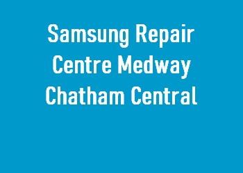 Samsung Repair Centre Medway Chatham Central