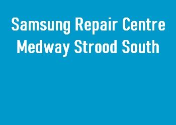 Samsung Repair Centre Medway Strood South