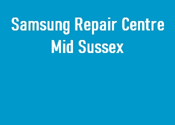 Samsung Repair Centre Mid Sussex