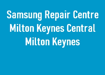 Samsung Repair Centre Milton Keynes Central Milton Keynes