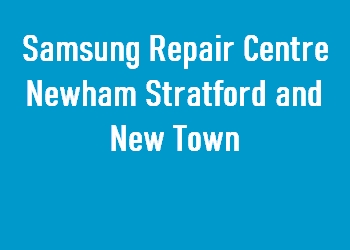 Samsung Repair Centre Newham Stratford and New Town