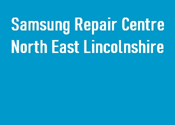 Samsung Repair Centre North East Lincolnshire