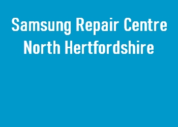 Samsung Repair Centre North Hertfordshire
