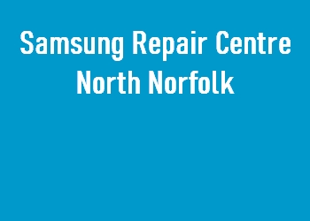 Samsung Repair Centre North Norfolk