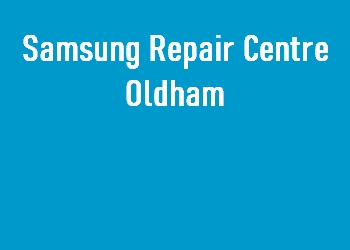 Samsung Repair Centre Oldham
