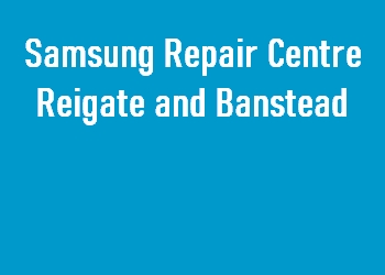 Samsung Repair Centre Reigate and Banstead