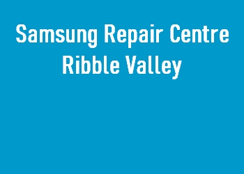 Samsung Repair Centre Ribble Valley