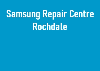 Samsung Repair Centre Rochdale