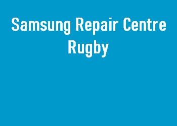 Samsung Repair Centre Rugby