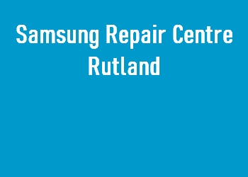 Samsung Repair Centre Rutland