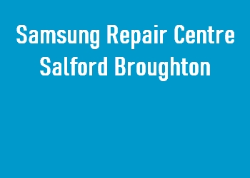 Samsung Repair Centre Salford Broughton