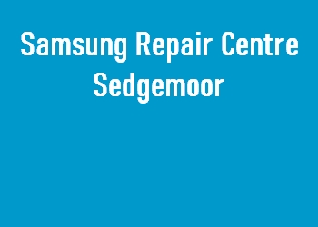 Samsung Repair Centre Sedgemoor