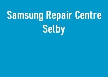 Samsung Repair Centre Selby