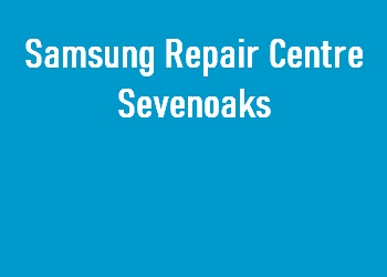 Samsung Repair Centre Sevenoaks