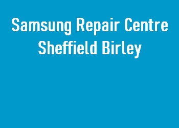 Samsung Repair Centre Sheffield Birley