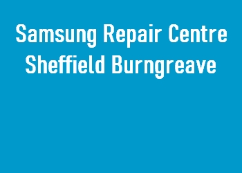 Samsung Repair Centre Sheffield Burngreave