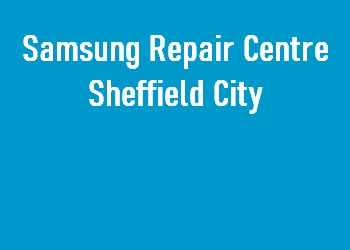 Samsung Repair Centre Sheffield City