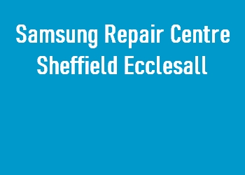 Samsung Repair Centre Sheffield Ecclesall