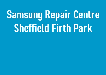 Samsung Repair Centre Sheffield Firth Park