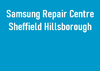 Samsung Repair Centre Sheffield Hillsborough