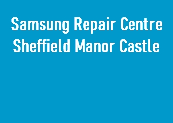 Samsung Repair Centre Sheffield Manor Castle