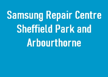 Samsung Repair Centre Sheffield Park and Arbourthorne