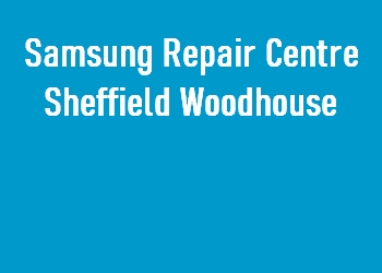 Samsung Repair Centre Sheffield Woodhouse