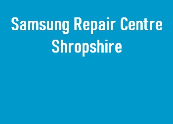 Samsung Repair Centre Shropshire