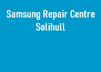 Samsung Repair Centre Solihull