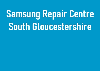 Samsung Repair Centre South Gloucestershire