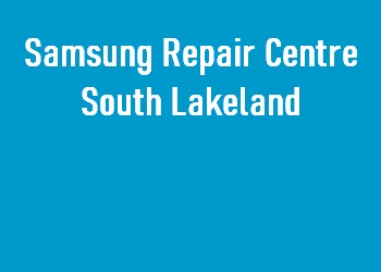 Samsung Repair Centre South Lakeland