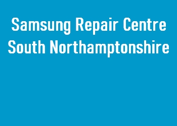 Samsung Repair Centre South Northamptonshire