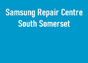 Samsung Repair Centre South Somerset