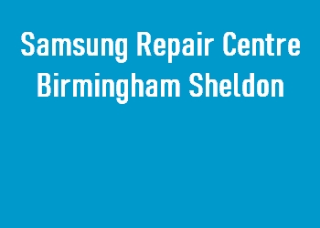 Samsung Repair Centre Birmingham Sheldon