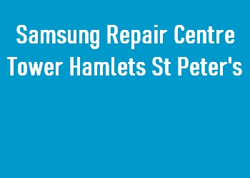 Samsung Repair Centre Tower Hamlets St Peter's