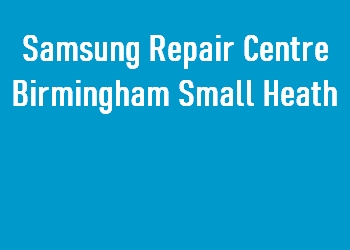Samsung Repair Centre Birmingham Small Heath