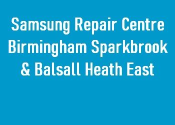 Samsung Repair Centre Birmingham Sparkbrook & Balsall Heath East