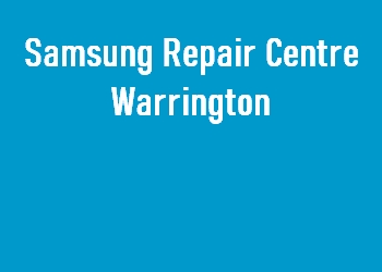 Samsung Repair Centre Warrington