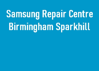 Samsung Repair Centre Birmingham Sparkhill