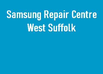 Samsung Repair Centre West Suffolk