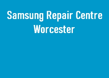 Samsung Repair Centre Worcester