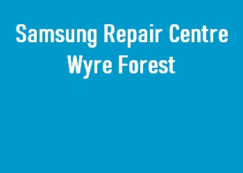 Samsung Repair Centre Wyre Forest