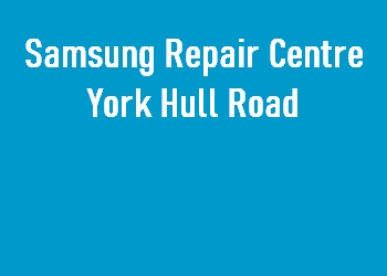 Samsung Repair Centre York Hull Road