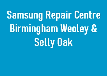 Samsung Repair Centre Birmingham Weoley & Selly Oak