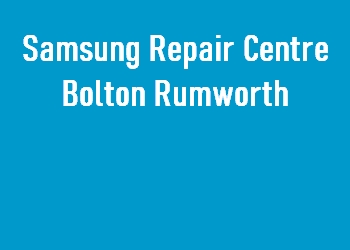 Samsung Repair Centre Bolton Rumworth