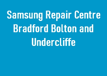 Samsung Repair Centre Bradford Bolton and Undercliffe