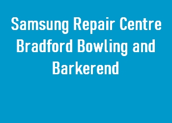 Samsung Repair Centre Bradford Bowling and Barkerend