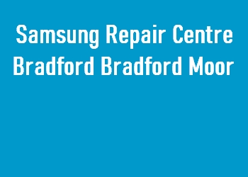 Samsung Repair Centre Bradford Bradford Moor
