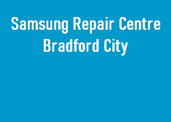 Samsung Repair Centre Bradford City
