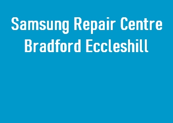Samsung Repair Centre Bradford Eccleshill